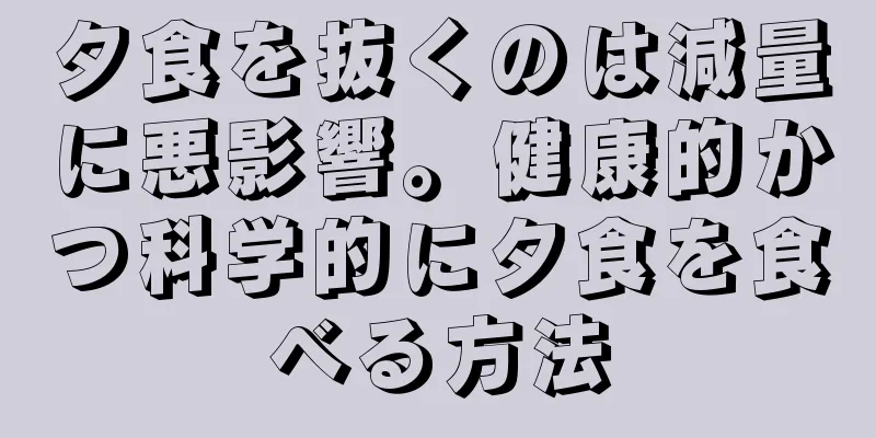 夕食を抜くのは減量に悪影響。健康的かつ科学的に夕食を食べる方法
