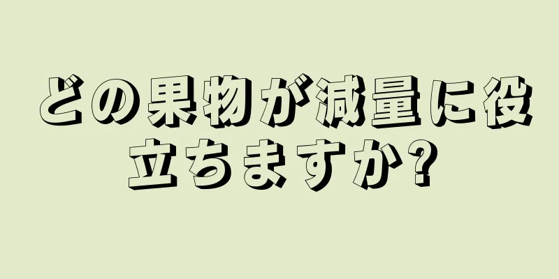 どの果物が減量に役立ちますか?