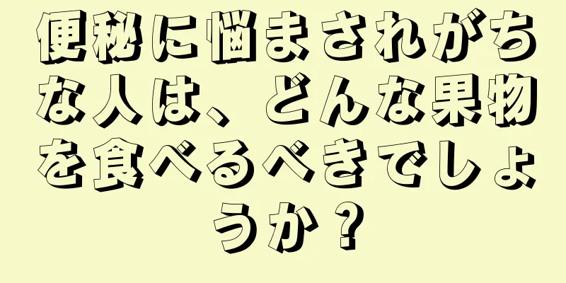 便秘に悩まされがちな人は、どんな果物を食べるべきでしょうか？