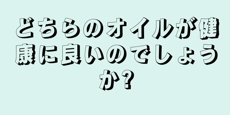 どちらのオイルが健康に良いのでしょうか?