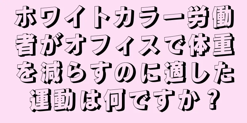 ホワイトカラー労働者がオフィスで体重を減らすのに適した運動は何ですか？