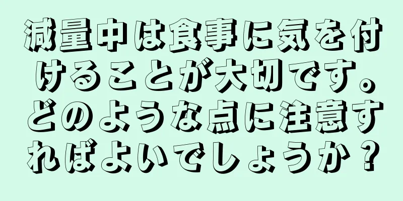 減量中は食事に気を付けることが大切です。どのような点に注意すればよいでしょうか？