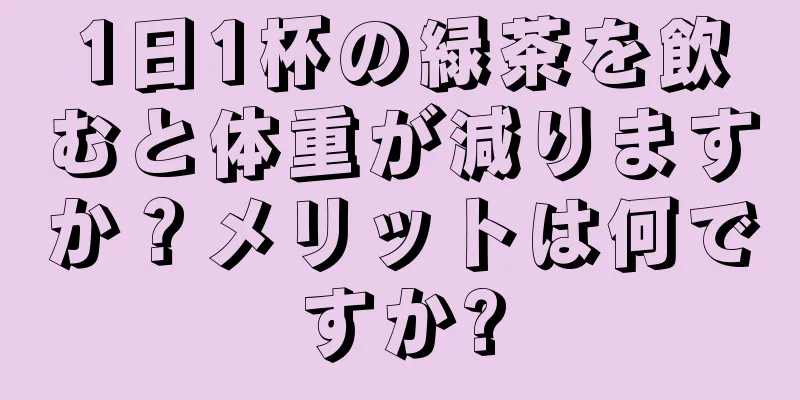 1日1杯の緑茶を飲むと体重が減りますか？メリットは何ですか?