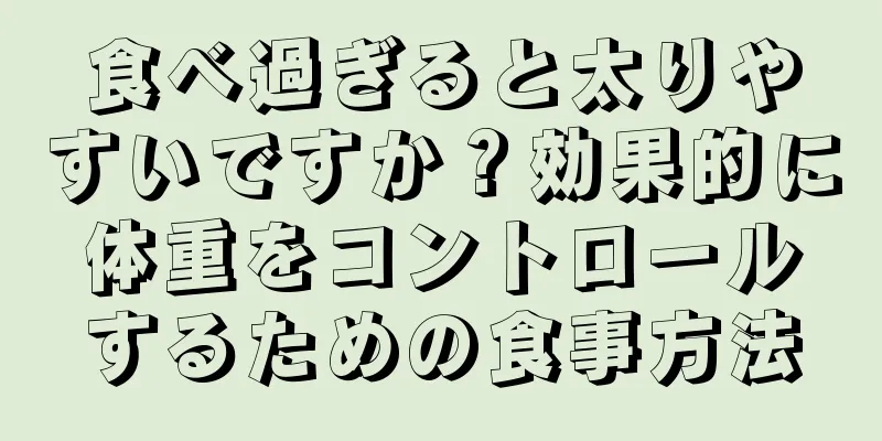 食べ過ぎると太りやすいですか？効果的に体重をコントロールするための食事方法