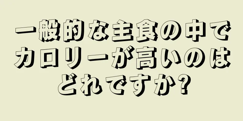 一般的な主食の中でカロリーが高いのはどれですか?