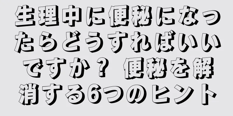 生理中に便秘になったらどうすればいいですか？ 便秘を解消する6つのヒント