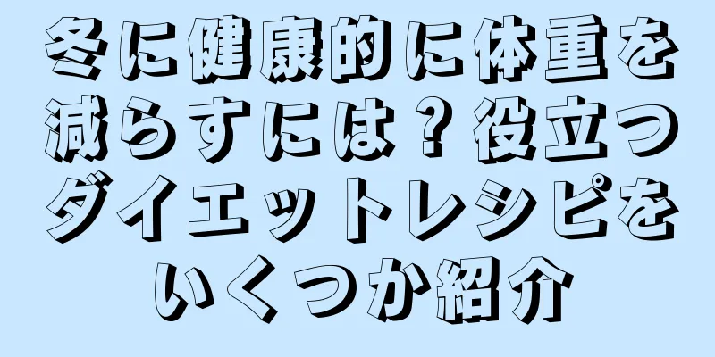 冬に健康的に体重を減らすには？役立つダイエットレシピをいくつか紹介