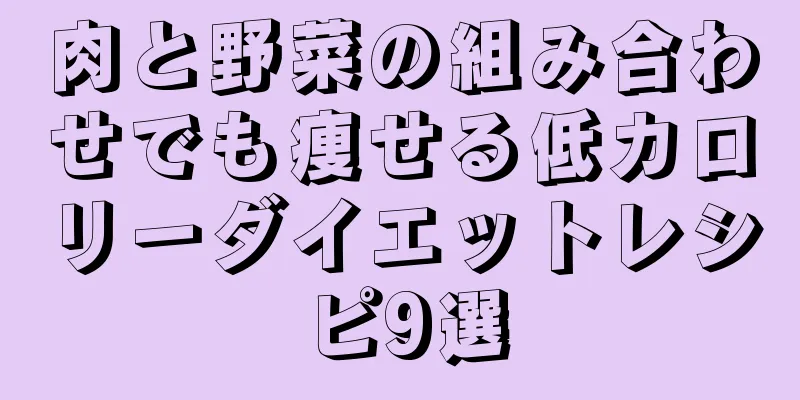 肉と野菜の組み合わせでも痩せる低カロリーダイエットレシピ9選