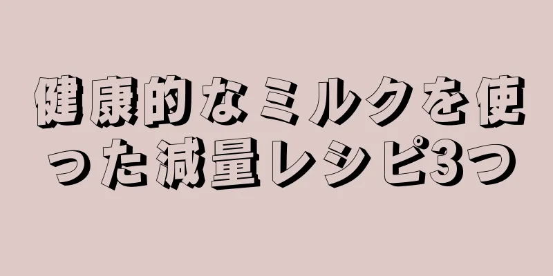 健康的なミルクを使った減量レシピ3つ