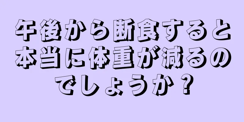 午後から断食すると本当に体重が減るのでしょうか？