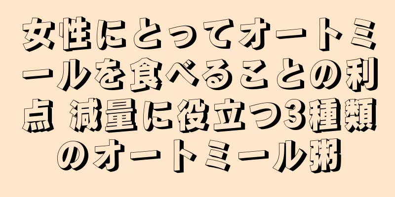 女性にとってオートミールを食べることの利点 減量に役立つ3種類のオートミール粥