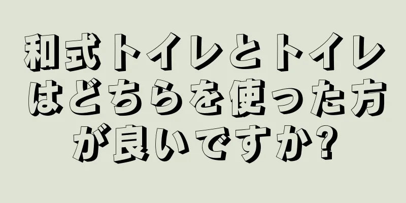 和式トイレとトイレはどちらを使った方が良いですか?