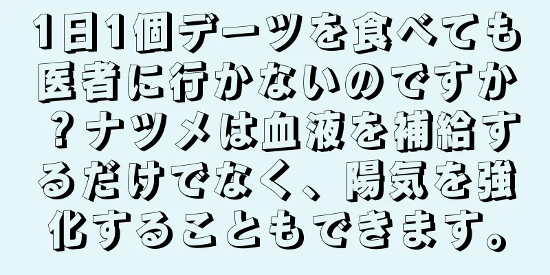 1日1個デーツを食べても医者に行かないのですか？ナツメは血液を補給するだけでなく、陽気を強化することもできます。