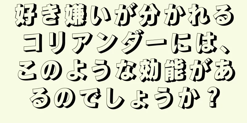 好き嫌いが分かれるコリアンダーには、このような効能があるのでしょうか？