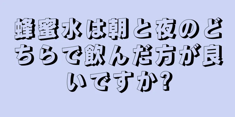 蜂蜜水は朝と夜のどちらで飲んだ方が良いですか?