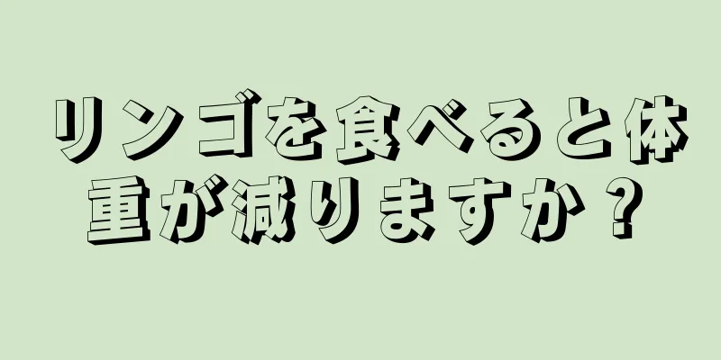 リンゴを食べると体重が減りますか？