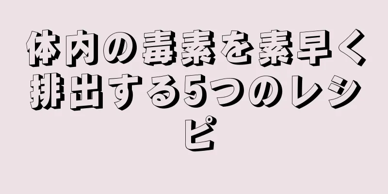 体内の毒素を素早く排出する5つのレシピ