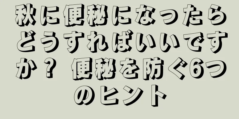 秋に便秘になったらどうすればいいですか？ 便秘を防ぐ6つのヒント