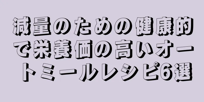 減量のための健康的で栄養価の高いオートミールレシピ6選
