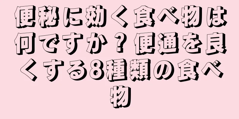 便秘に効く食べ物は何ですか？便通を良くする8種類の食べ物