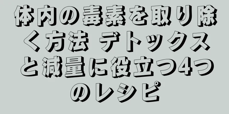 体内の毒素を取り除く方法 デトックスと減量に役立つ4つのレシピ