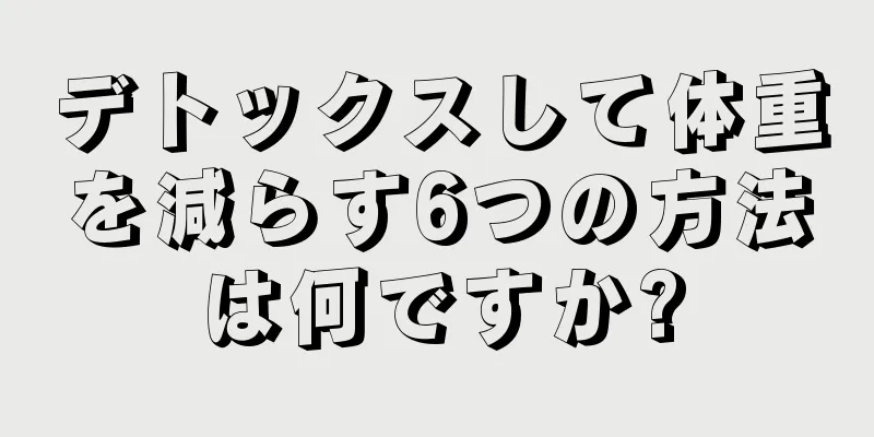 デトックスして体重を減らす6つの方法は何ですか?