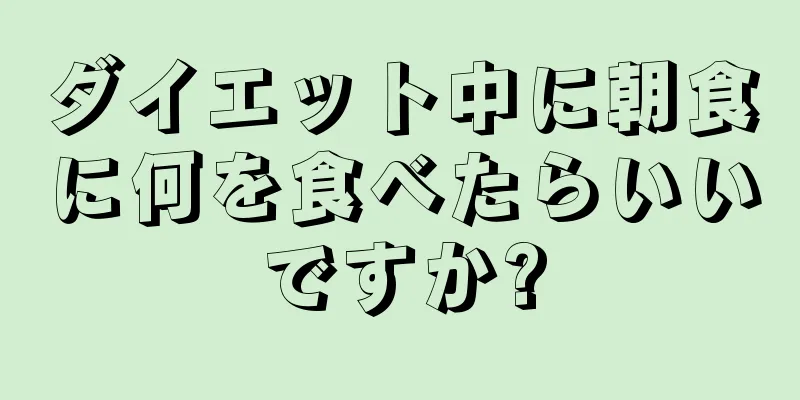 ダイエット中に朝食に何を食べたらいいですか?