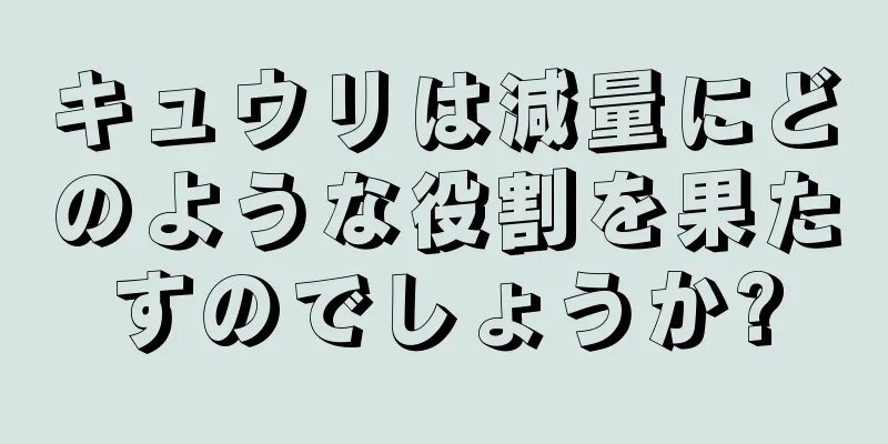キュウリは減量にどのような役割を果たすのでしょうか?