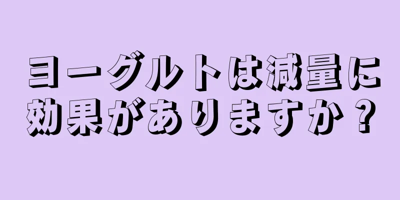 ヨーグルトは減量に効果がありますか？