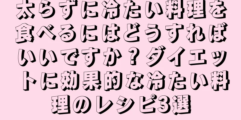 太らずに冷たい料理を食べるにはどうすればいいですか？ダイエットに効果的な冷たい料理のレシピ3選