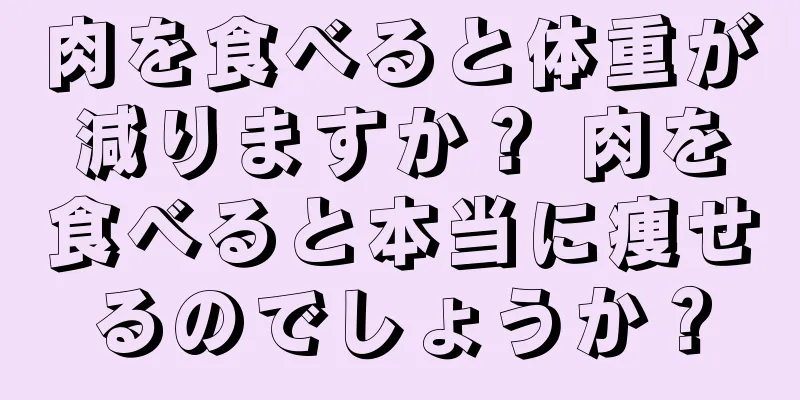 肉を食べると体重が減りますか？ 肉を食べると本当に痩せるのでしょうか？