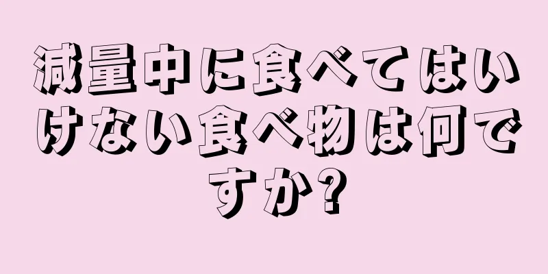 減量中に食べてはいけない食べ物は何ですか?