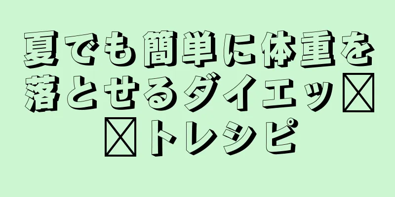 夏でも簡単に体重を落とせるダイエッ​​トレシピ