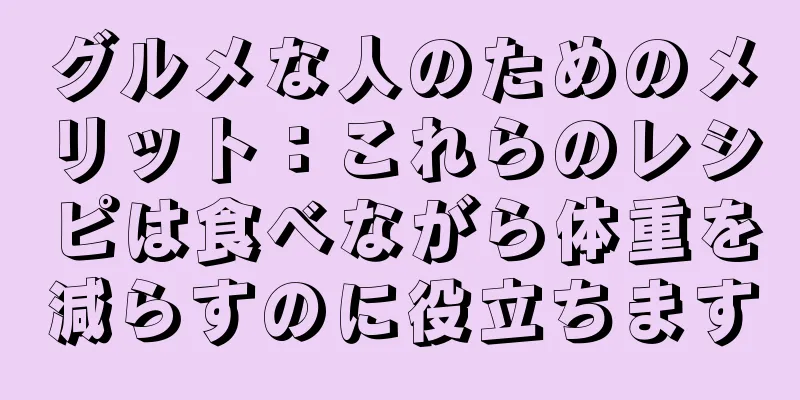 グルメな人のためのメリット：これらのレシピは食べながら体重を減らすのに役立ちます