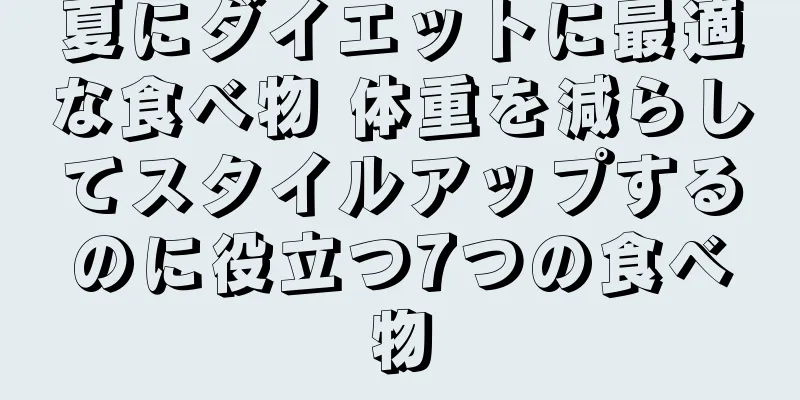 夏にダイエットに最適な食べ物 体重を減らしてスタイルアップするのに役立つ7つの食べ物