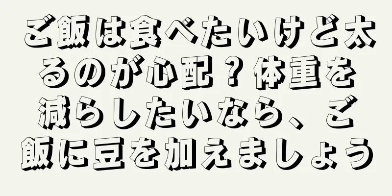 ご飯は食べたいけど太るのが心配？体重を減らしたいなら、ご飯に豆を加えましょう