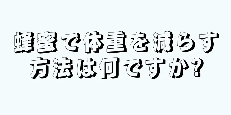 蜂蜜で体重を減らす方法は何ですか?