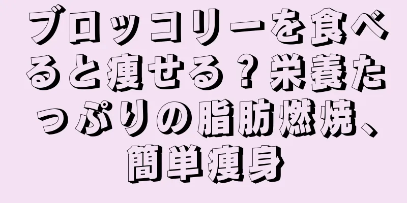ブロッコリーを食べると痩せる？栄養たっぷりの脂肪燃焼、簡単痩身