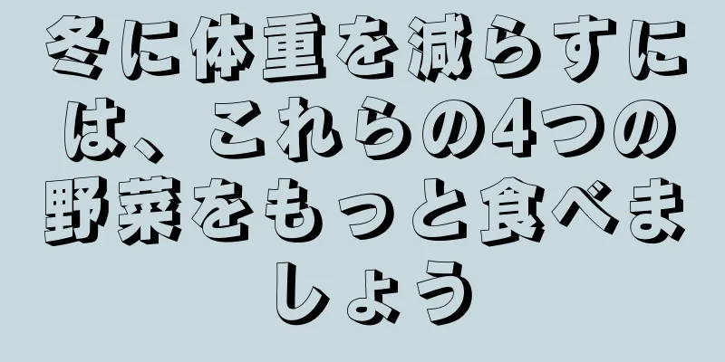 冬に体重を減らすには、これらの4つの野菜をもっと食べましょう