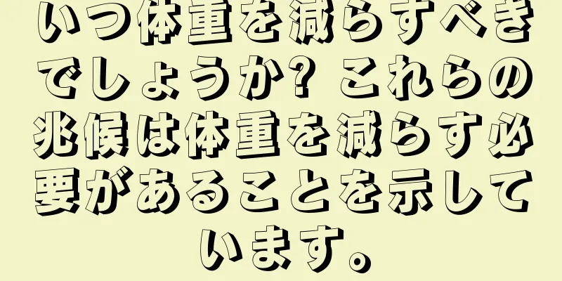 いつ体重を減らすべきでしょうか? これらの兆候は体重を減らす必要があることを示しています。