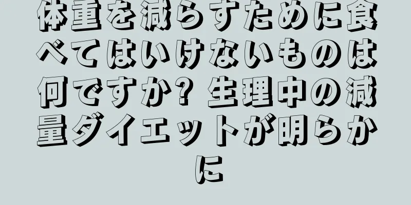 体重を減らすために食べてはいけないものは何ですか? 生理中の減量ダイエットが明らかに