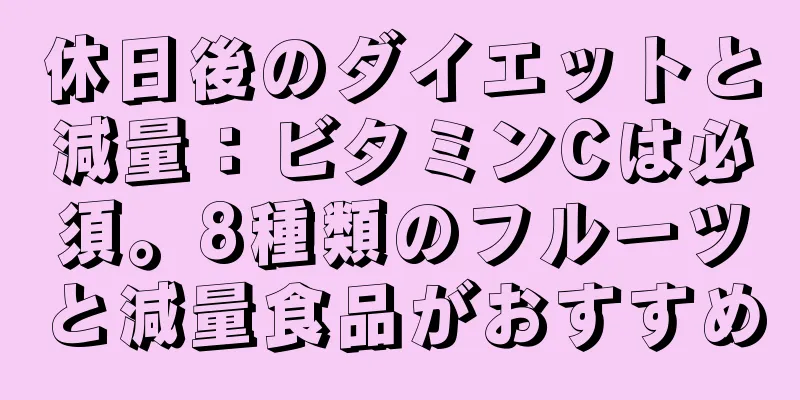 休日後のダイエットと減量：ビタミンCは必須。8種類のフルーツと減量食品がおすすめ