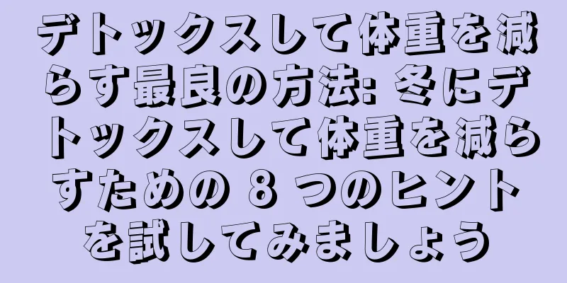 デトックスして体重を減らす最良の方法: 冬にデトックスして体重を減らすための 8 つのヒントを試してみましょう