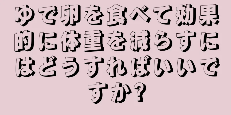 ゆで卵を食べて効果的に体重を減らすにはどうすればいいですか?