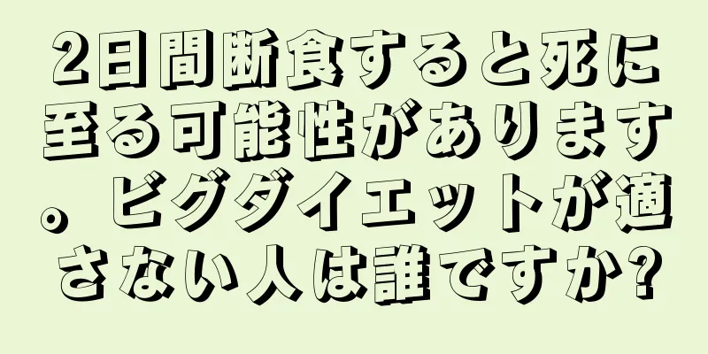 2日間断食すると死に至る可能性があります。ビグダイエットが適さない人は誰ですか?