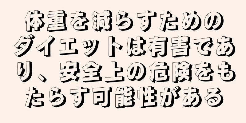 体重を減らすためのダイエットは有害であり、安全上の危険をもたらす可能性がある