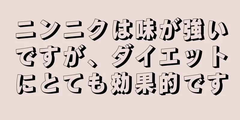 ニンニクは味が強いですが、ダイエットにとても効果的です