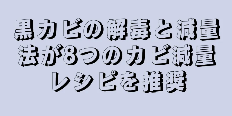 黒カビの解毒と減量法が8つのカビ減量レシピを推奨