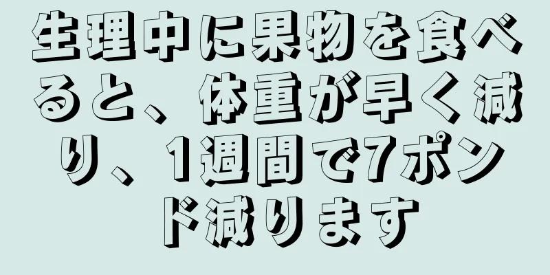 生理中に果物を食べると、体重が早く減り、1週間で7ポンド減ります