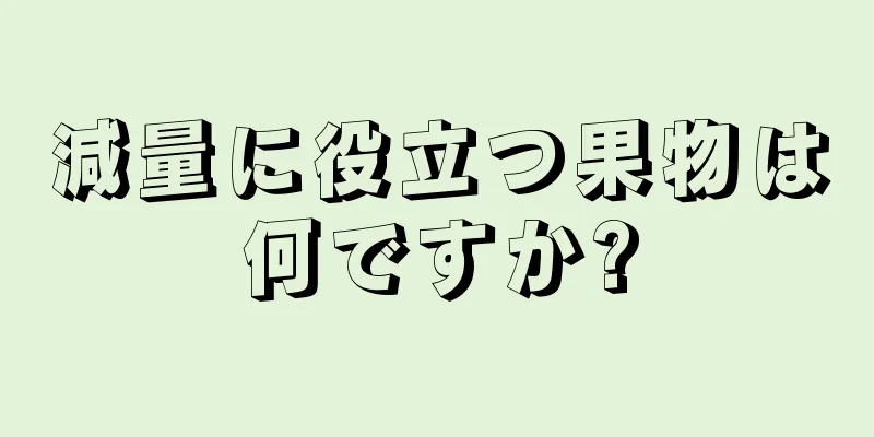 減量に役立つ果物は何ですか?